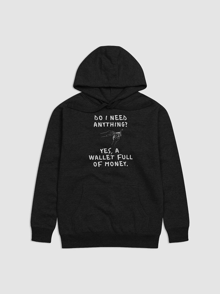 Do I Need Anything? A Wallet Full of Money - Hoodie product image (4)