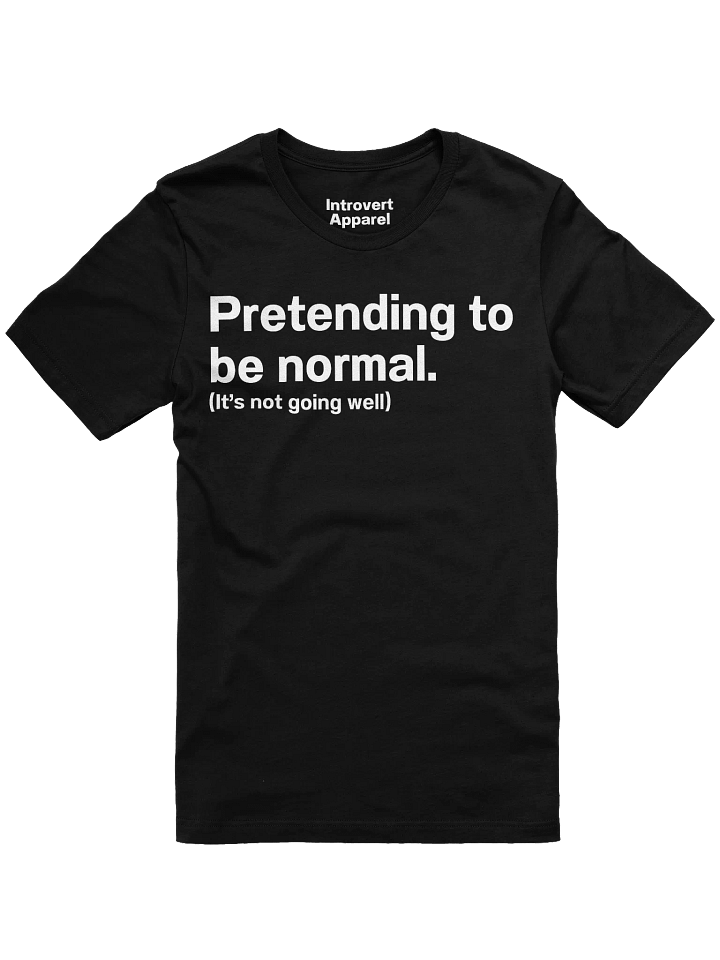 Pretending to be normal. (It’s not going well) Unisex T-Shirt product image (1)