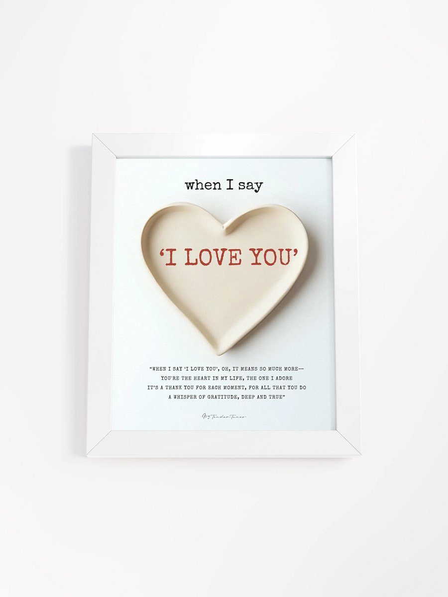 WHEN I SAY I LOVE YOU with Heart Dish Design - Lyric Lines Poster with White Frame product image (1)