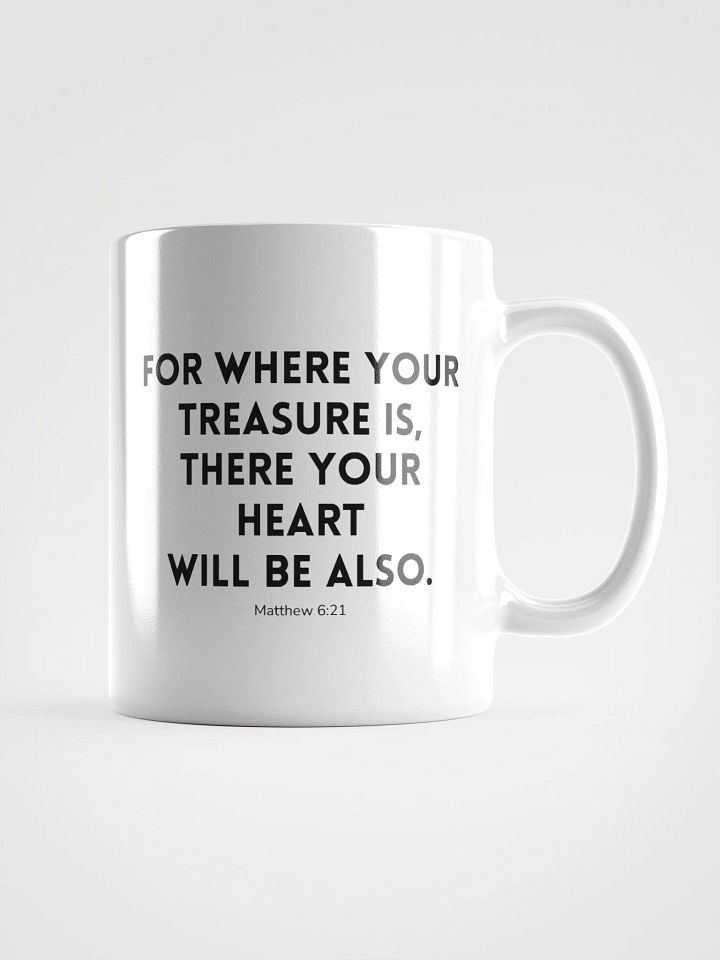 Where Your Treasure Is There Your Heart Will Be Also Matthew 6:21 White Glossy Mug 11/15/20oz product image (1)