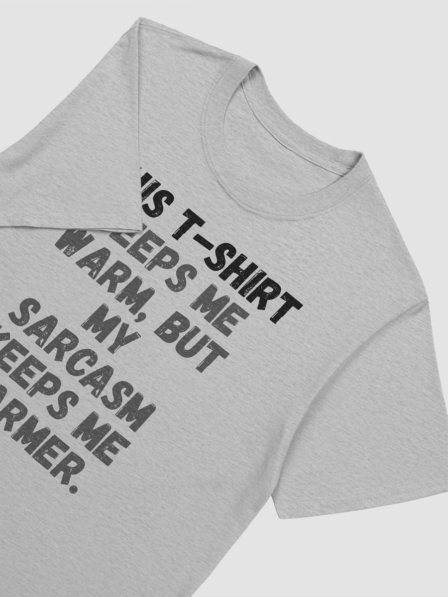 This t-shirt keeps me warm, but my sarcasm keeps me warmer. product image (6)