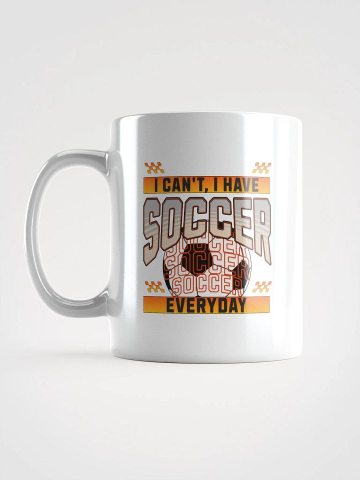I Can't I Have Soccer Everyday Dedication Mug product image (1)