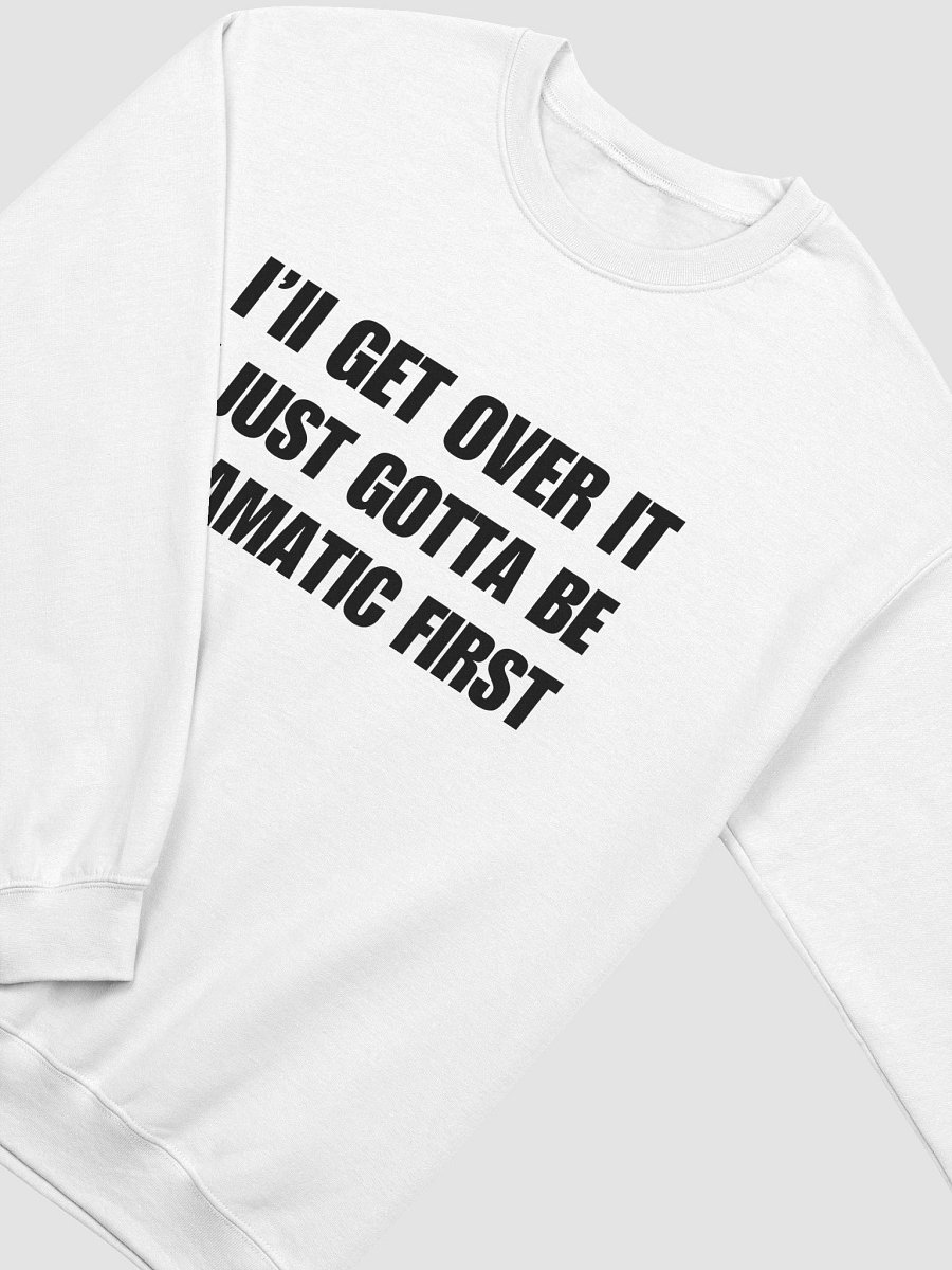 I'll Get Over It I Just Gotta Be Dramatic First Pullover Sweater product image (3)