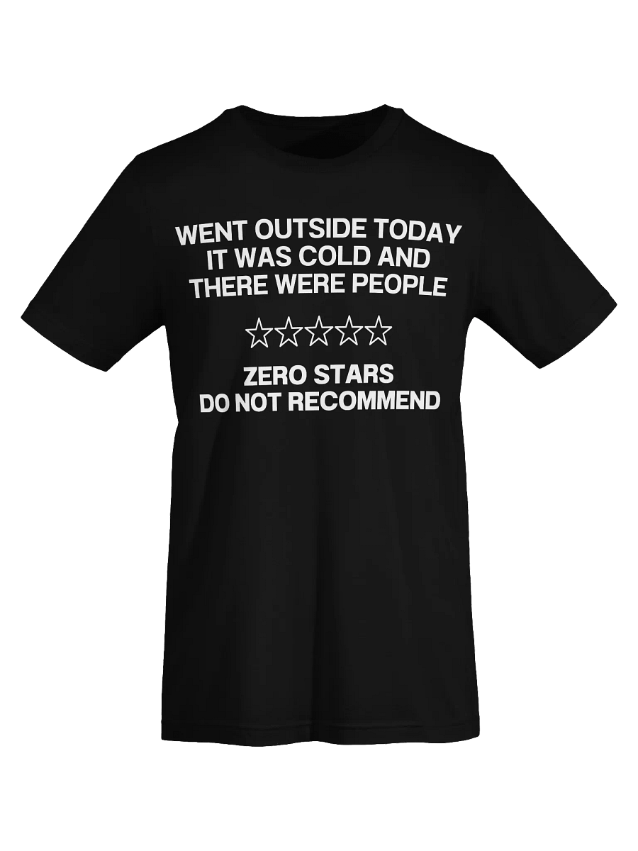 WENT OUTSIDE TODAY IT WAS COLD AND THERE WERE PEOPLE T-Shirt product image (74)