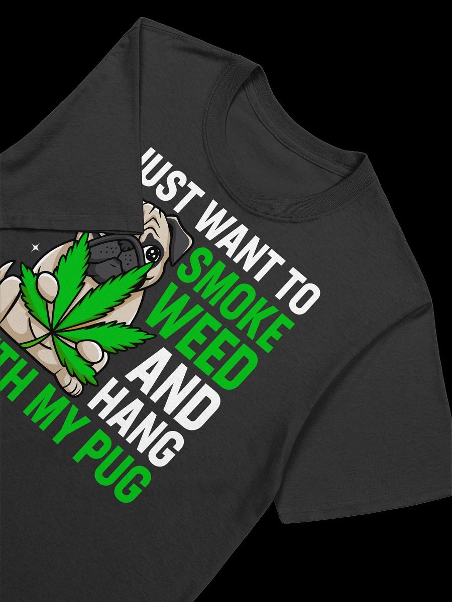 420 Weed - I just want to smoke weed and hang with my pug T-Shirt product image (15)