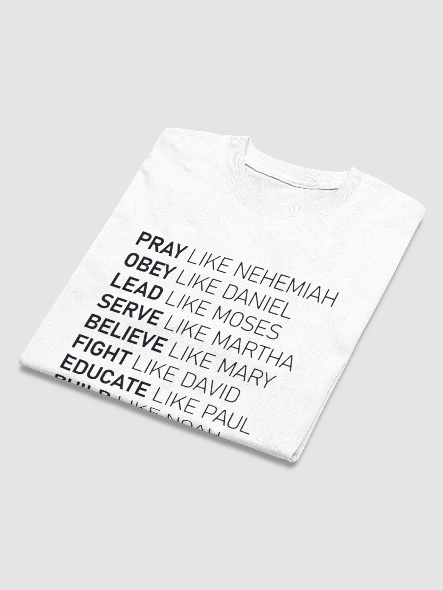 PRAY LIKE NEHEMIAH OBEY LIKE DANIEL LEAD LIKE MOSES SERVE LIKE MARTHA BELIEVE LIKE MARY FIGHT LIKE DAVID EDUCATE LIKE PAUL BUILD LIKE NOAH LOVE LIKE JESUS T-SHIRT product image (3)