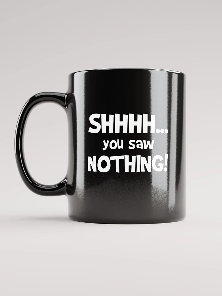 Shhh....You Saw Nothing Black Mug product image (1)