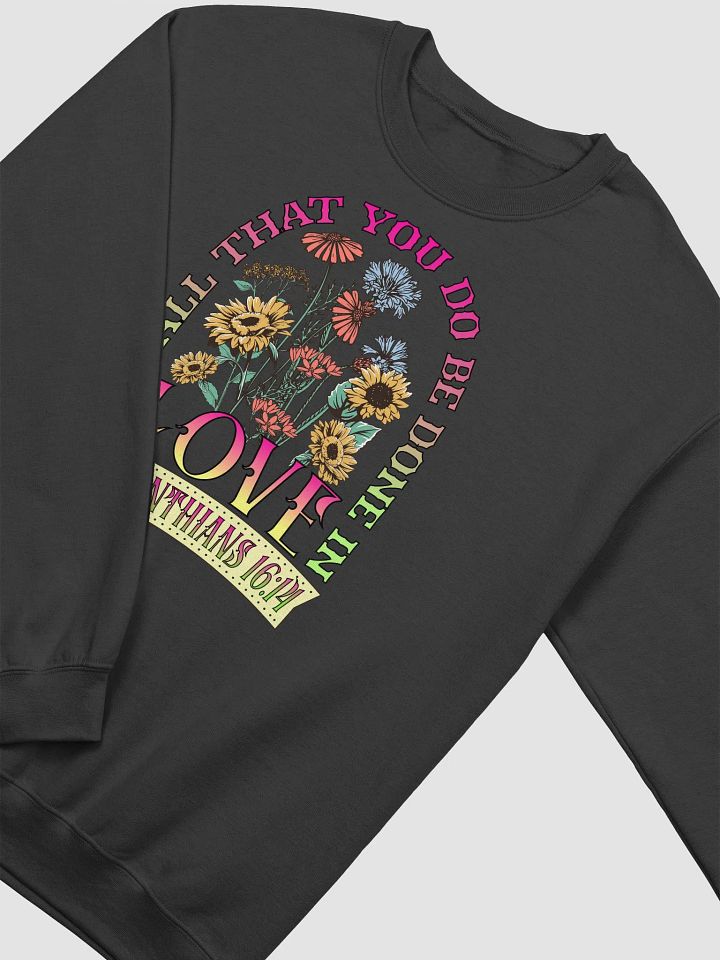 Let All That You Do Be Done In Love in Bloom Sweatshirt product image (2)