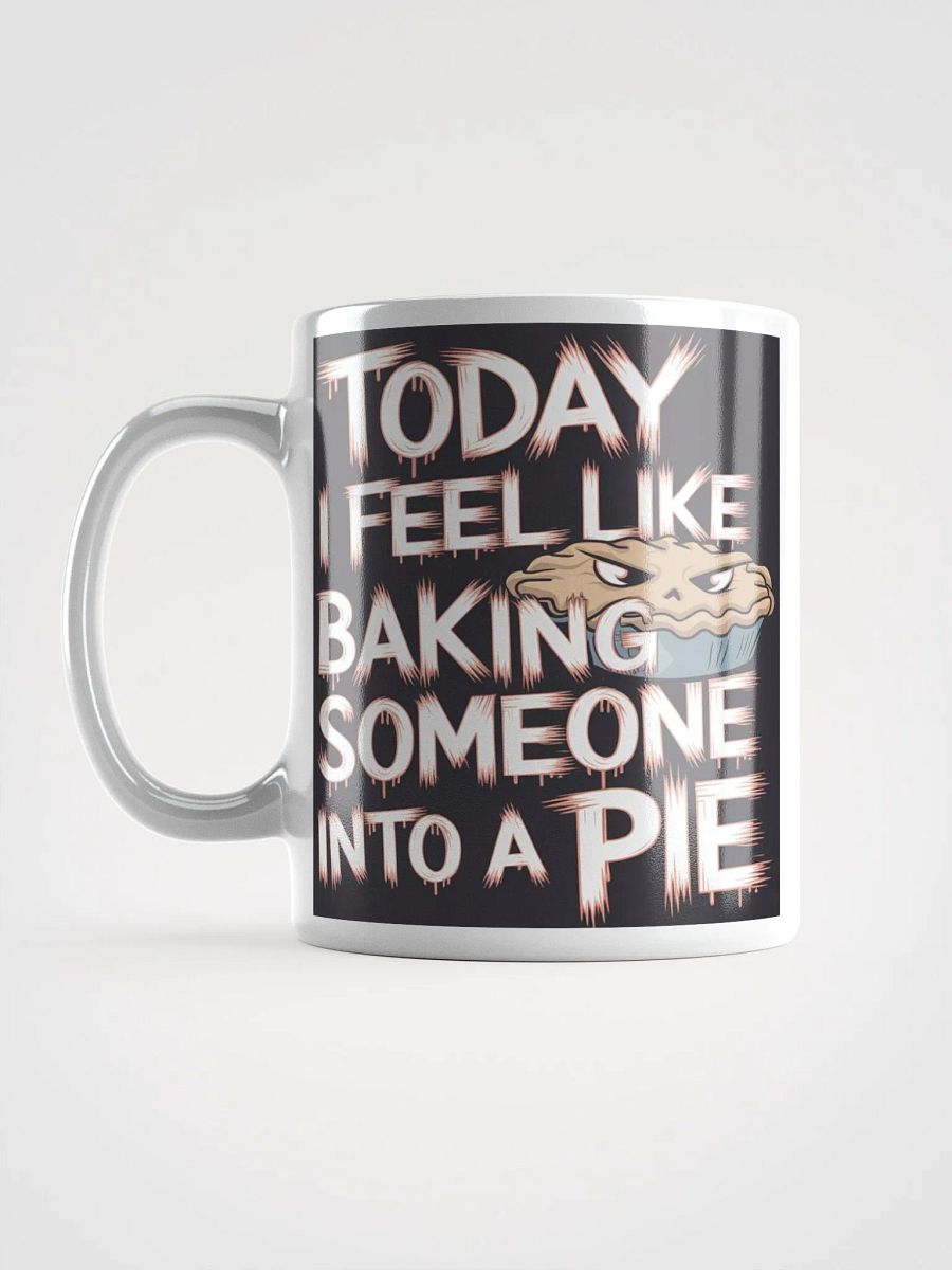"Today I Feel Like Baking Someone Into A Pie" #Humorous Glossy White Mug product image (16)