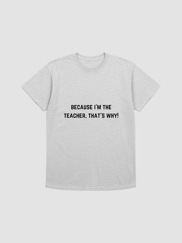 Teacher Quote Tshirt - Because I'm the Teacher, That's Why! product image (1)