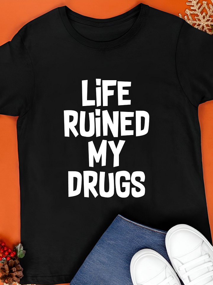 Life Ruined My Drugs T-Shirt product image (1)