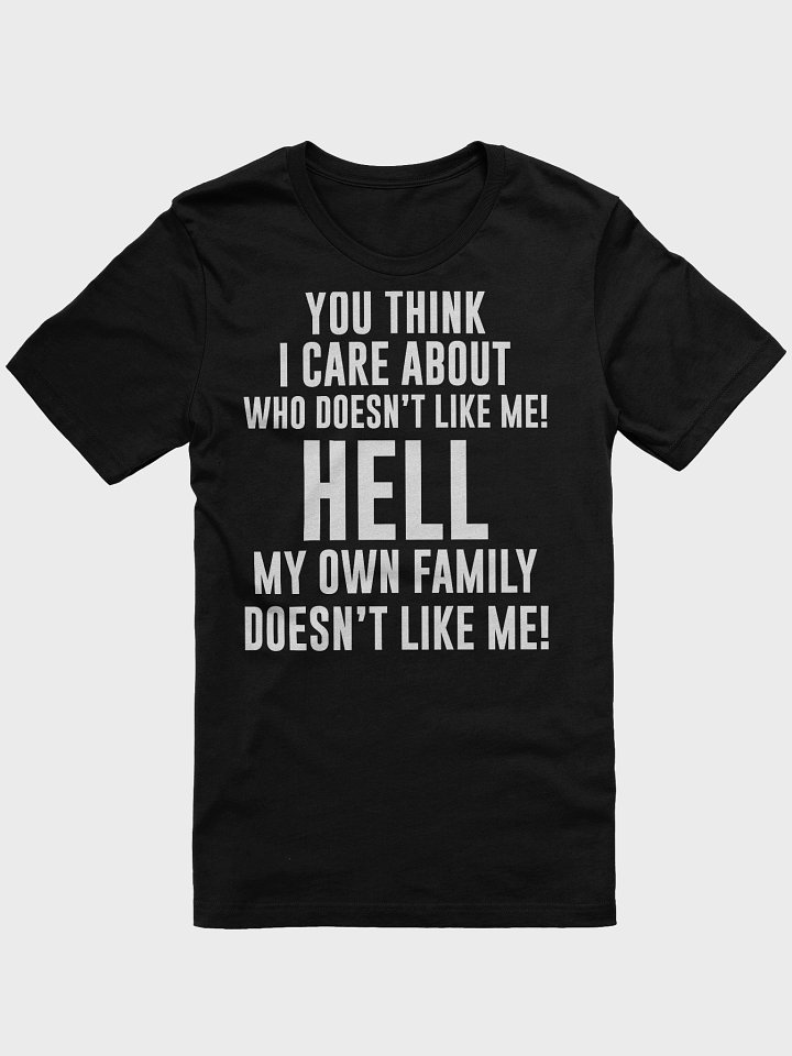 You Think I Care Who Doesn't Like Me TSHIRT product image (1)