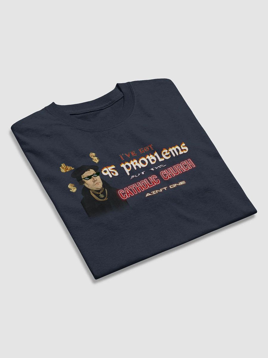Martin Luther 95 Theses - I've Got 95 Problems (but the catholic church ain't one) T-shirt product image (4)