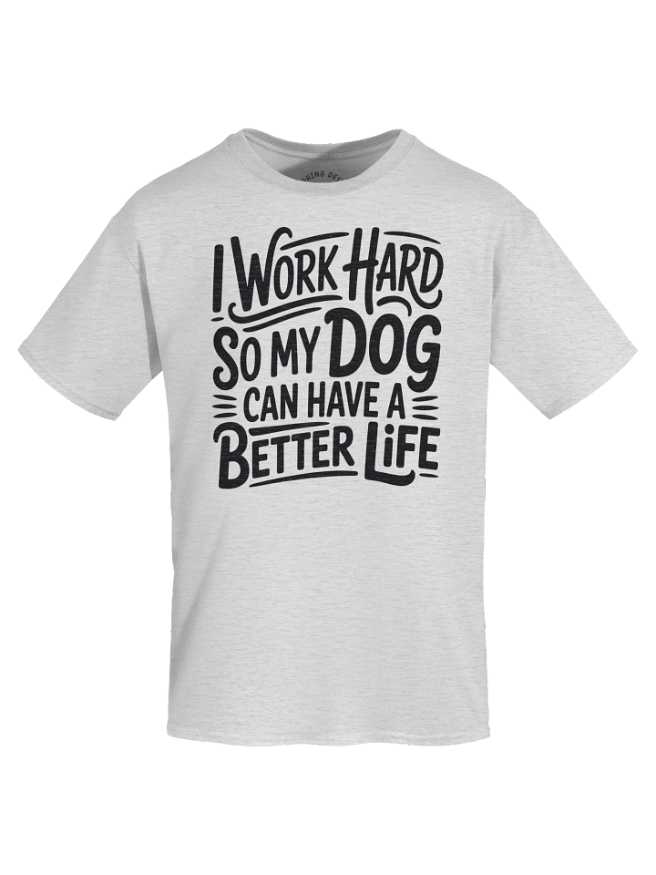 "I Work Hard So My Dog Can Have A Better Life" Funny T-Shirt product image (22)
