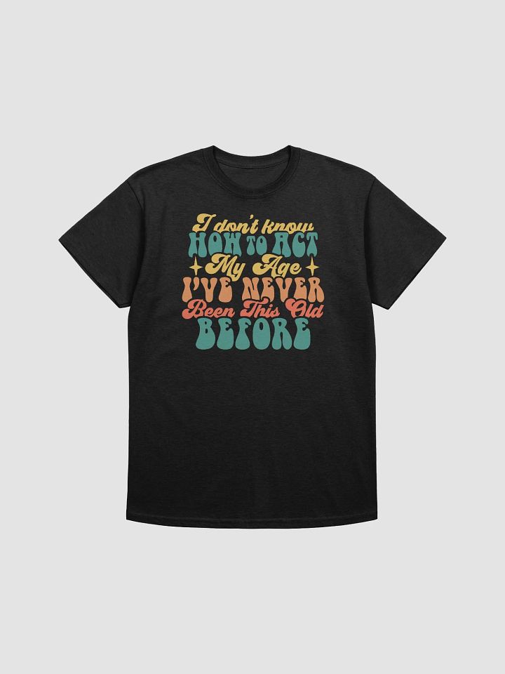 Forever Young: 'I Don't Know How to Act My Age' Tee! product image (2)
