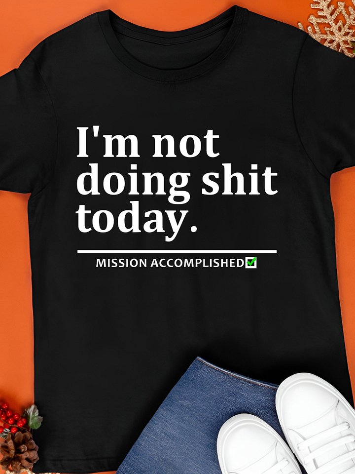 I'm Not Doing Shit Today Mission Accomplished Shirt product image (1)