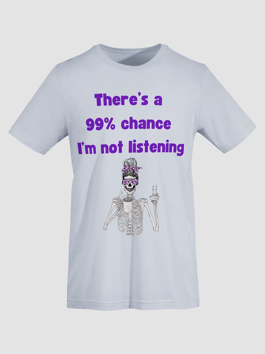 99% Chance I'm not listening product image (25)