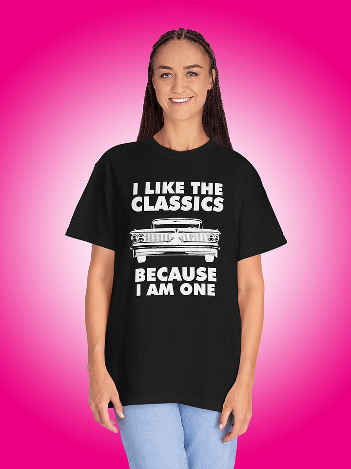 I Like The Classics Because I Am One product image (1)