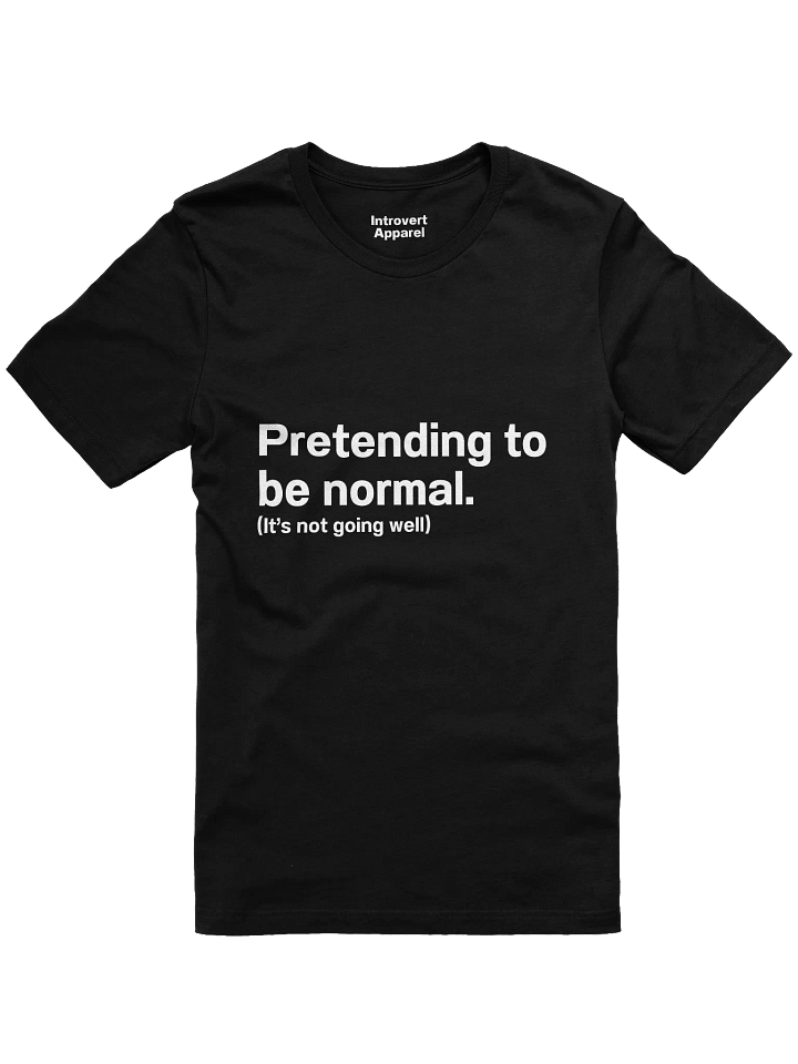 Pretending to be normal. (It’s not going well) Unisex T-Shirt product image (2)