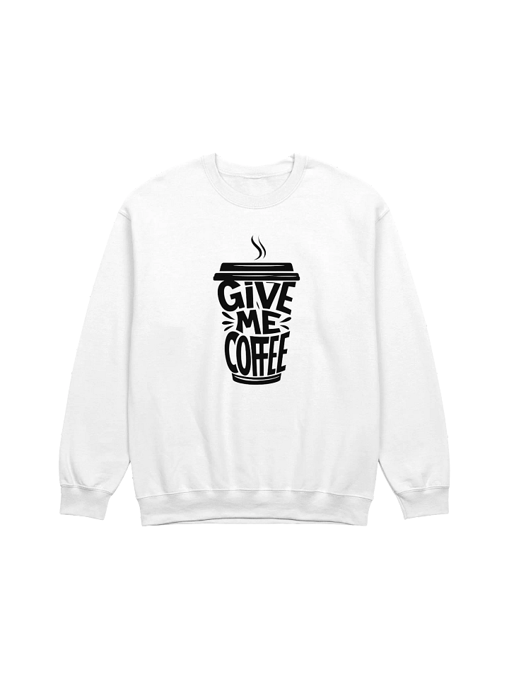 Give Me Coffee - Funny Coffee Lover Crewneck Sweatshirt product image (1)