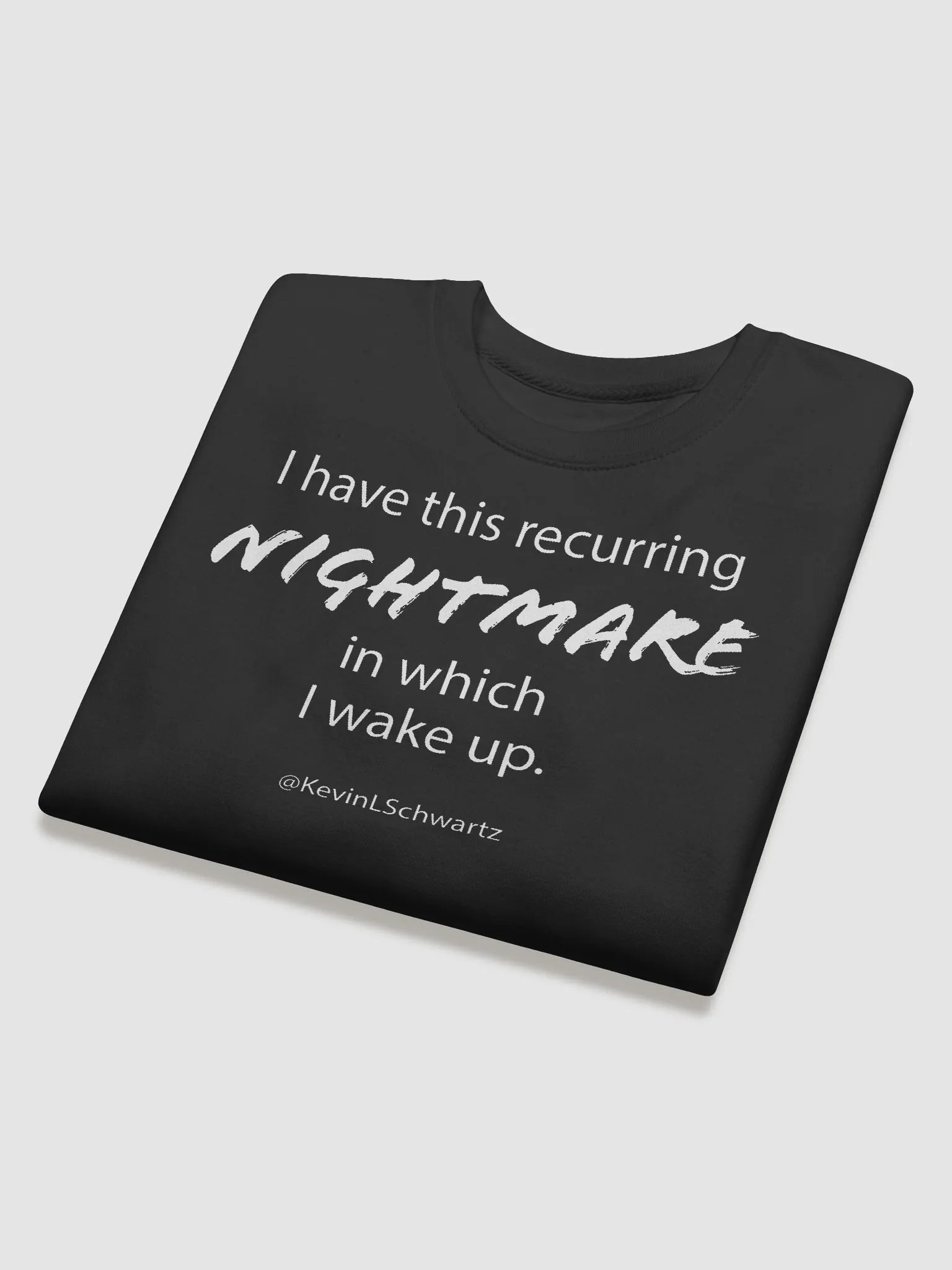 "I have this recurring nightmare in which I wake up." Sweatshirt (white text) product image (4)