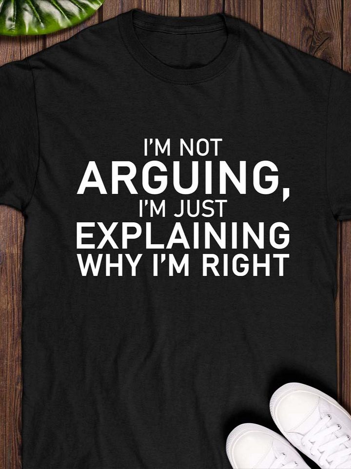 I’m Not Arguing, I’m Just Explaining Why I’m Right T-Shirt product image (1)