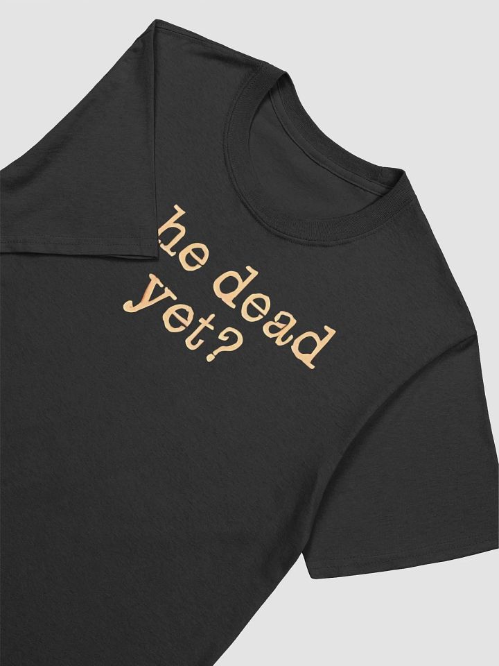 Is He Dead Yet shirt product image (2)