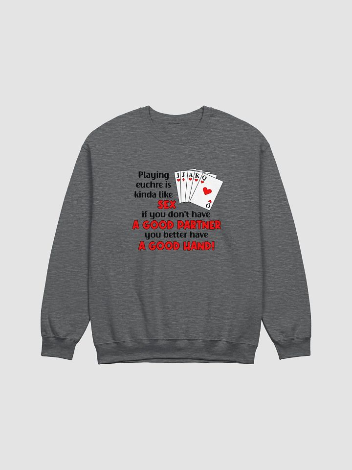 Funny Euchre Joke Adult Unisex Sweatshirt Euchre Is Like Sex, If You Don't Have A Good Partner You Better Have A Good Hand! product image (3)