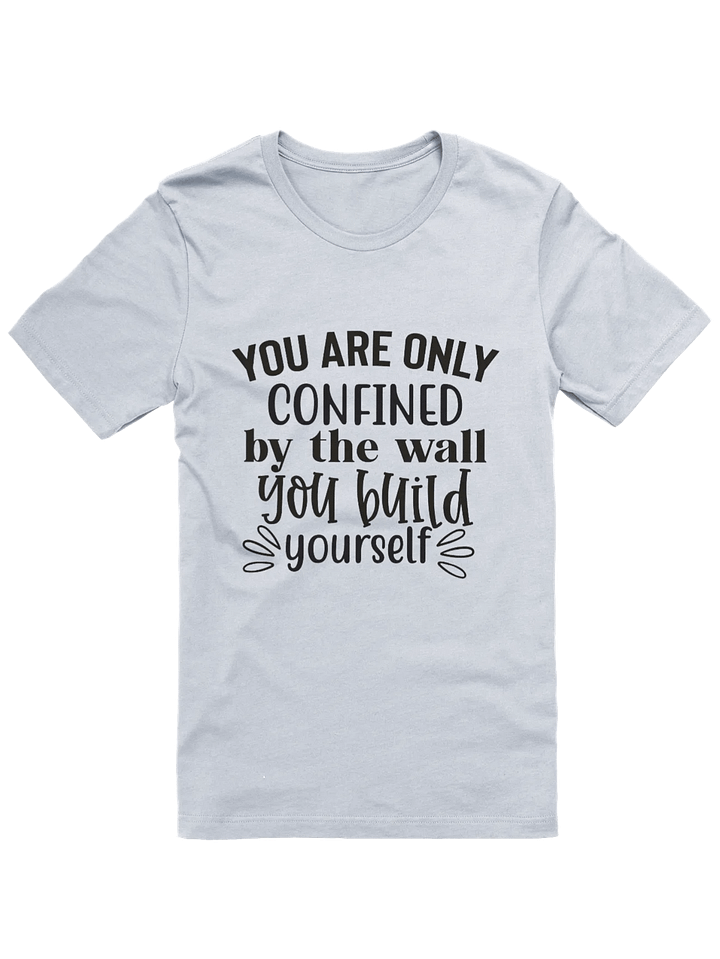 You Are Only Confined By The Wall You Build Yourself T-shirt product image (1)