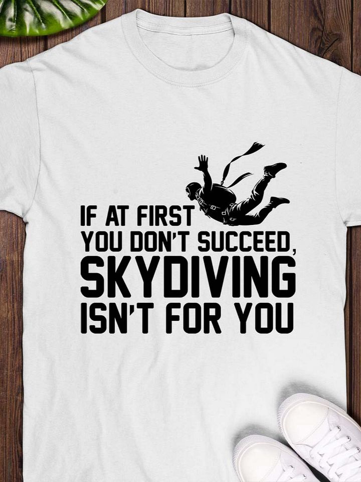 If At First You Don’t Succeed, Skydiving Isn’t For You T-Shirt product image (1)