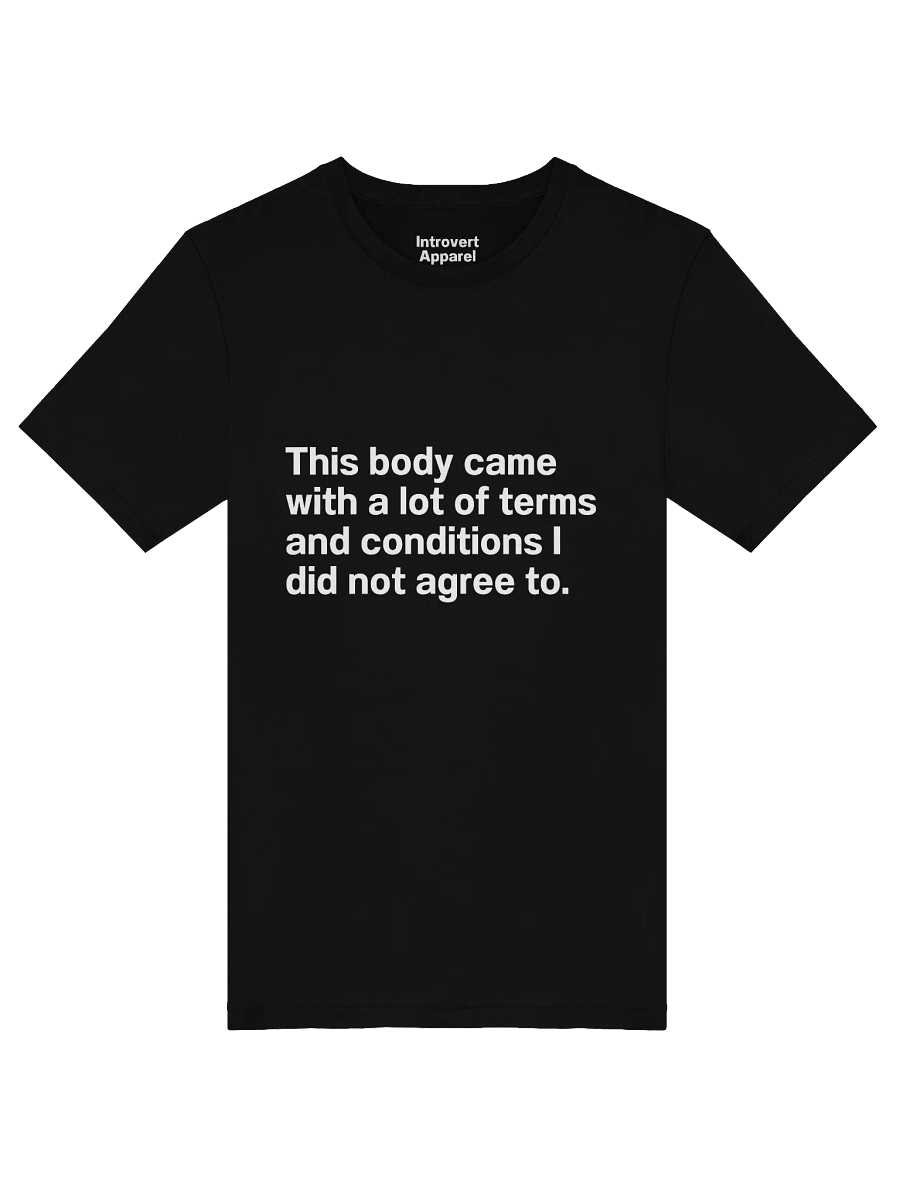 This body came with a lot of terms and conditions I did not agree to. Unisex T-Shirt product image (5)