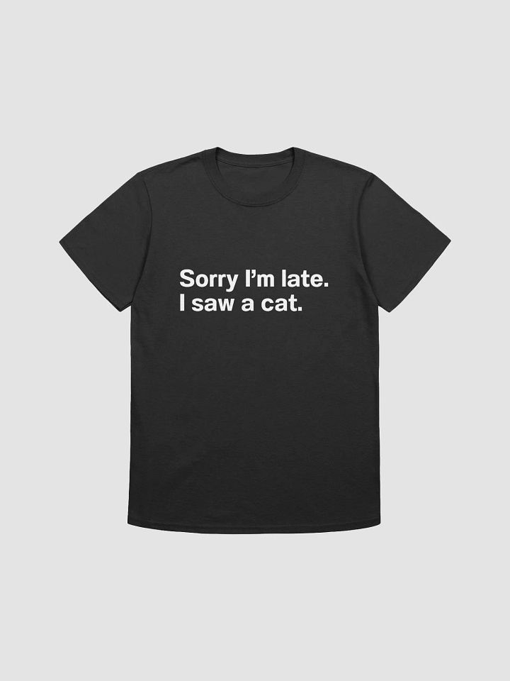 Sorry I’m late. I saw a cat. Unisex T-Shirt product image (1)