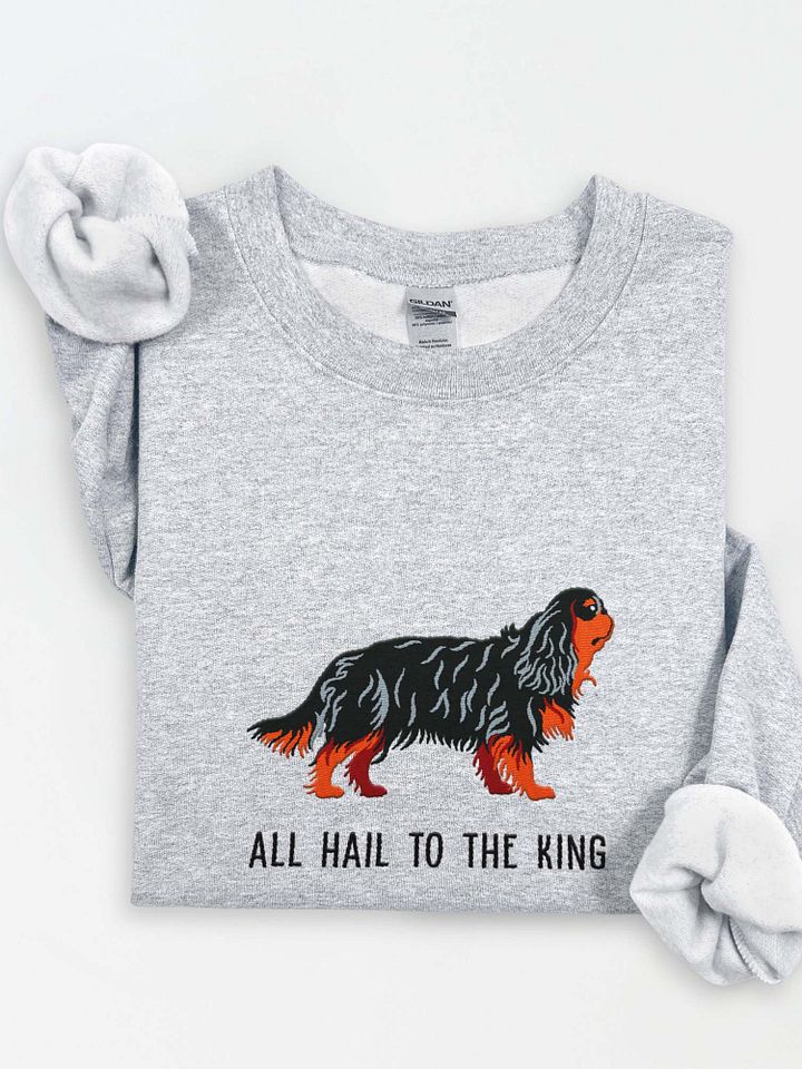 All Hail to the King Sweatshirt (Embroidered) of a King Charles Spaniel(Black & Tan) product image (1)