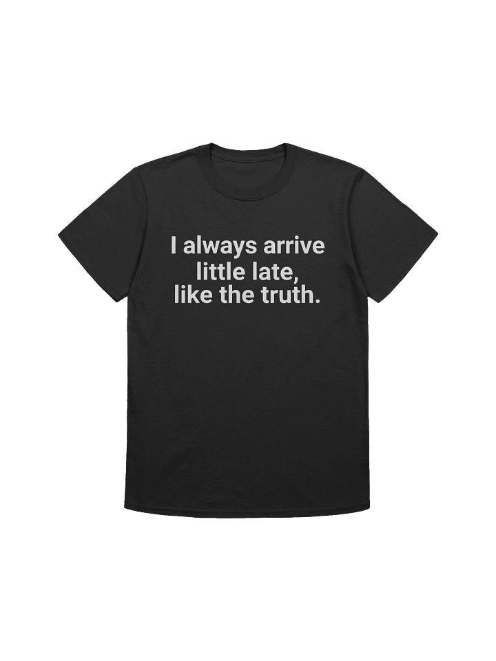 I Always Arrive Little Late Like The Truth T-shirt product image (1)
