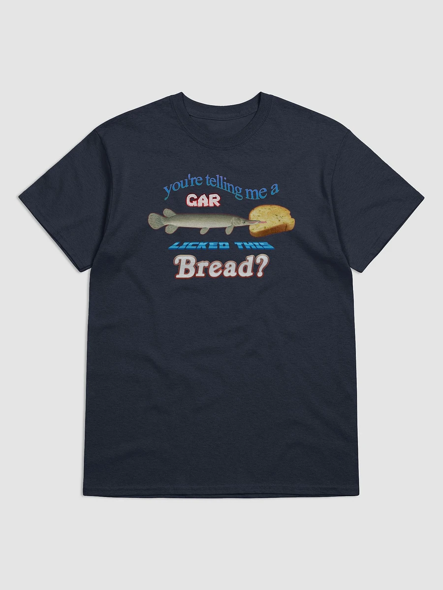 You're telling me a gar licked this bread T-shirt product image (1)