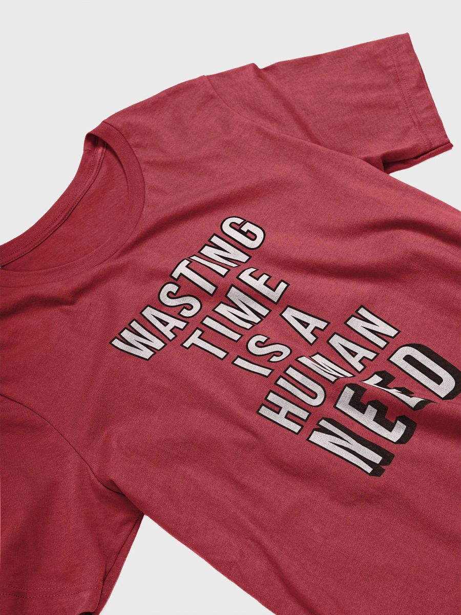 Wasting Time is a Human NEED T-Shirt (BC) product image (3)