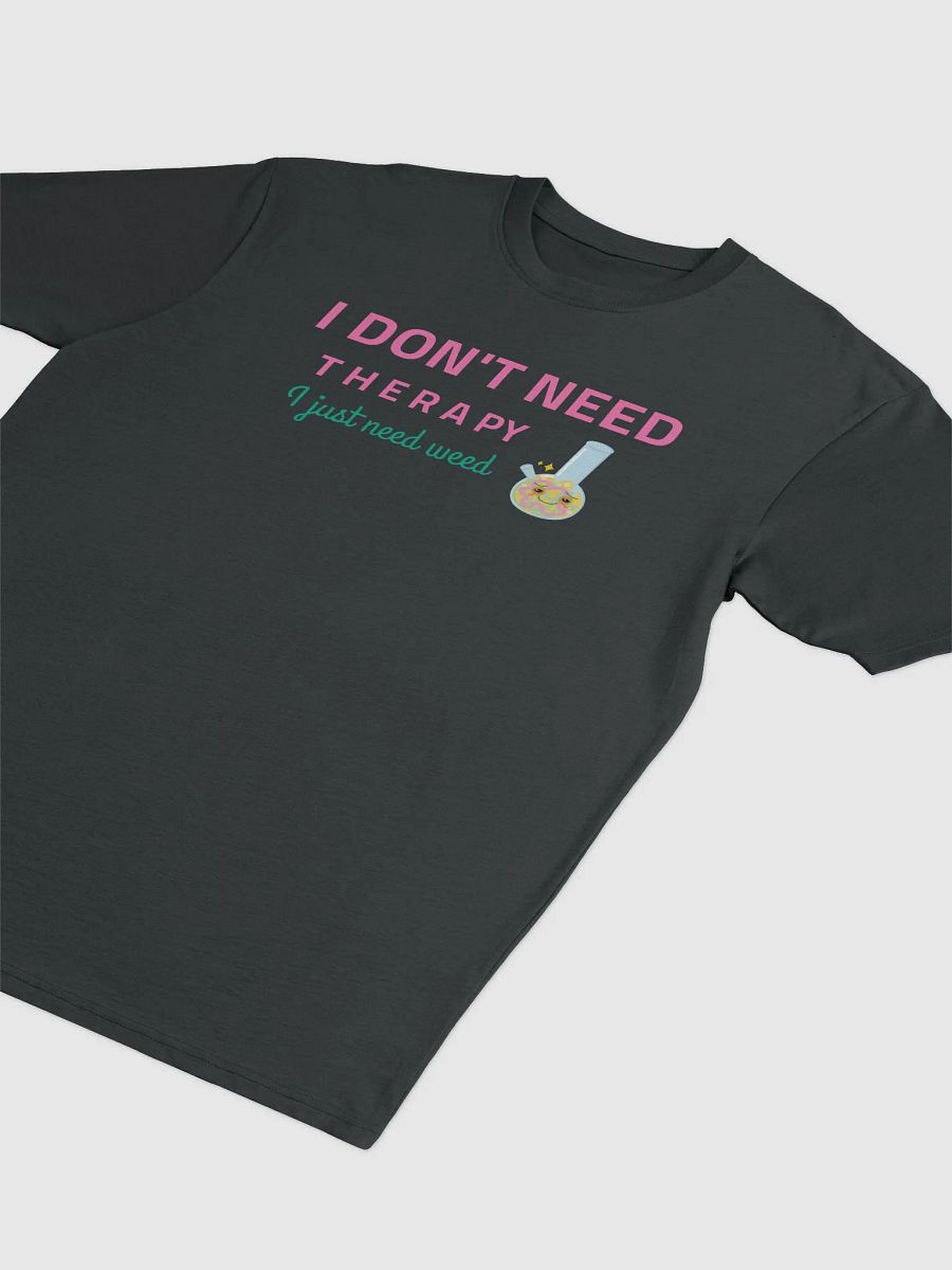 Therapy Tee: I Just Need Weed product image (9)