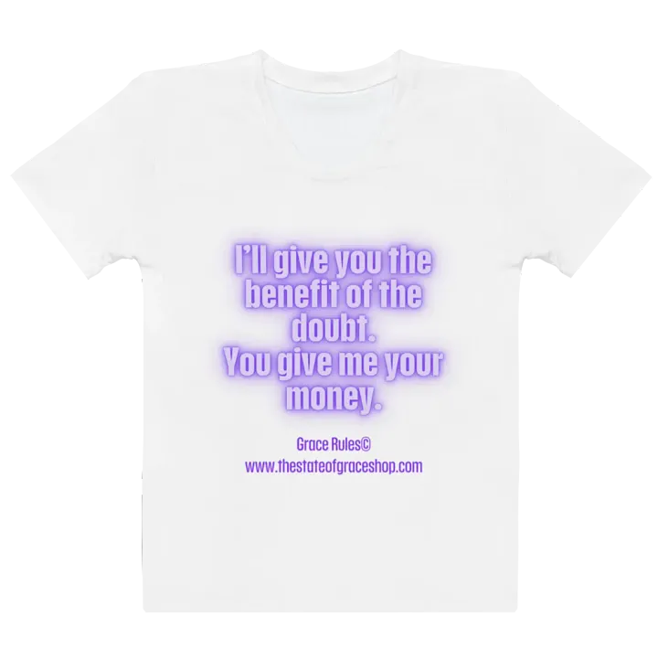 FUNNY TEES 4 U FOR WOMEN “I’ll give you the benefit of the doubt. You give me your money.” product image (2)