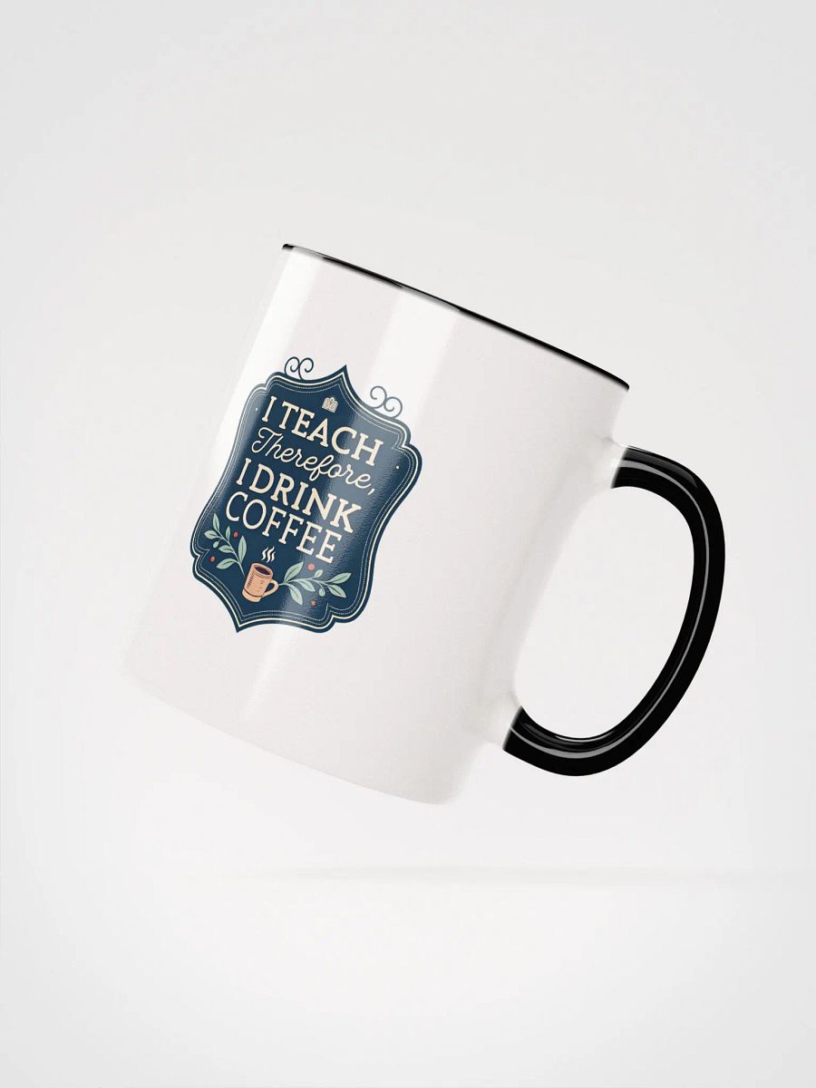"I Teach. Therefore, I Drink Coffee" Ceramic Mug product image (22)