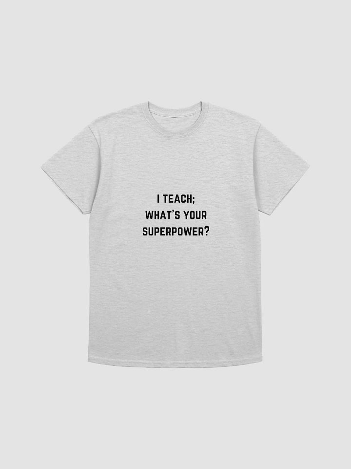 Teachers Quote Tshirt - I Teach; What’s Your Superpower? product image (2)