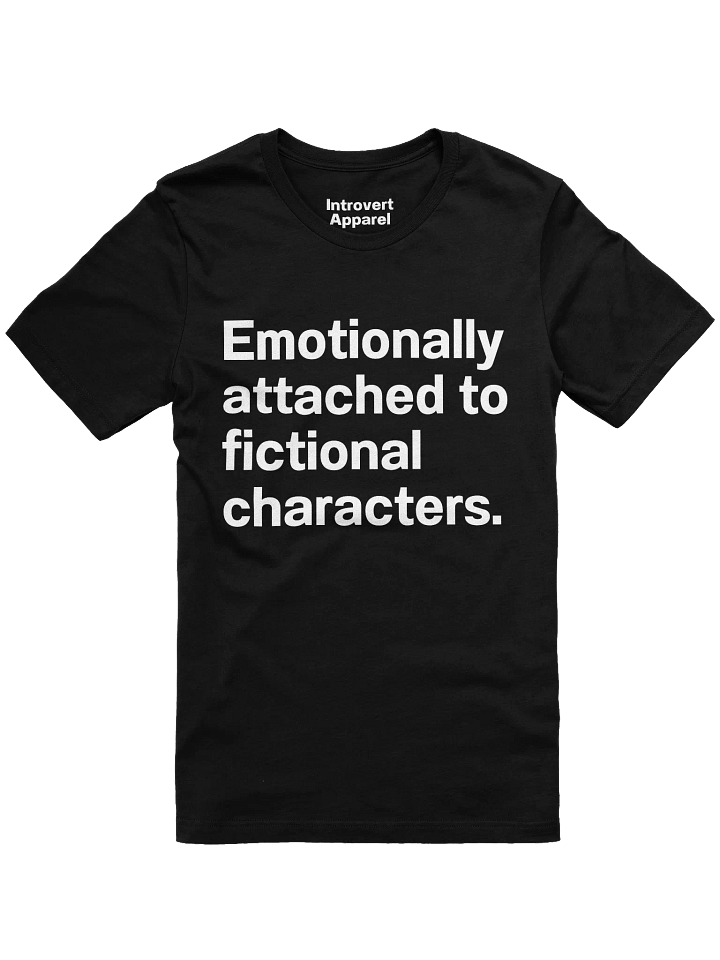 Emotionally attached to fictional characters. Unisex T-Shirt product image (6)