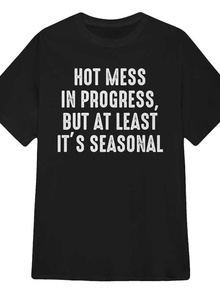 Hot Mess in Progress, But at Least It’s Seasonal T-Shirt product image (1)