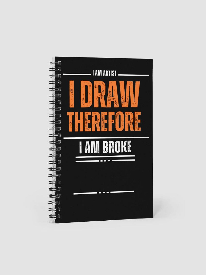 I DRAW, THEREFORE I AM BROKE - Spiral Notebook