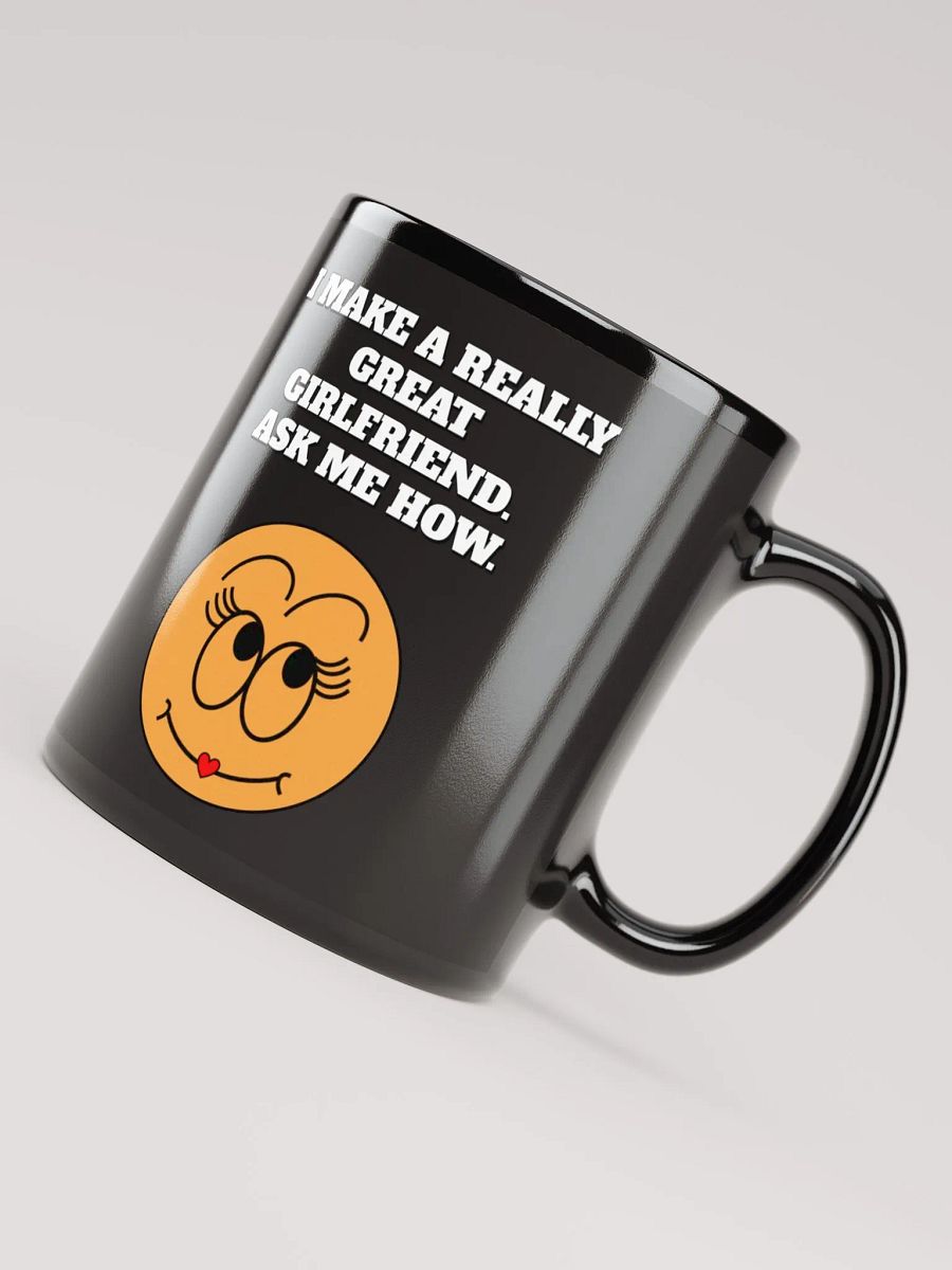 I Make A Really Great Girlfriend. Ask Me How. Funny Black Mug product image (7)