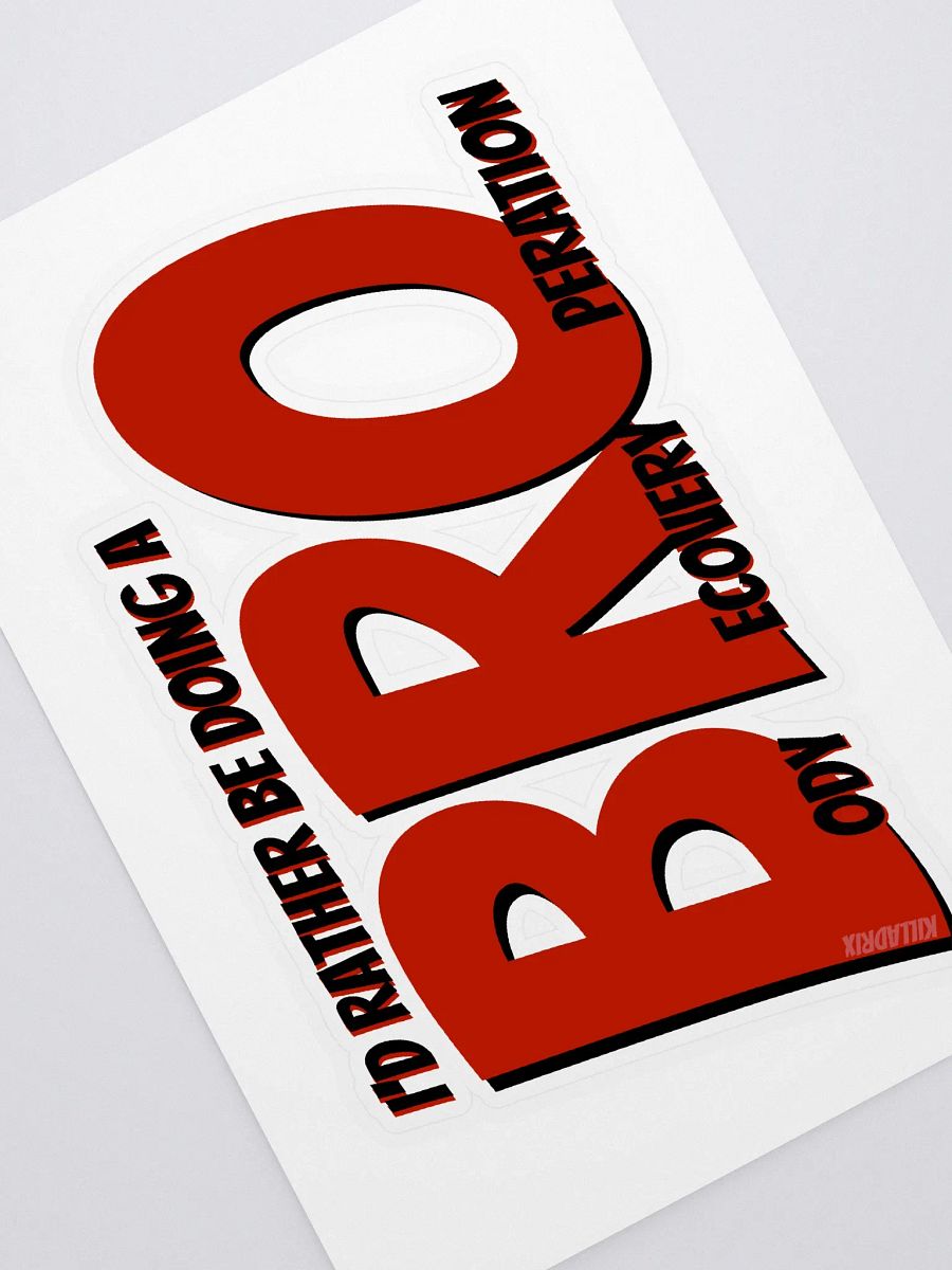 I'd Rather be Doing a BRO... As a big sticker product image (1)