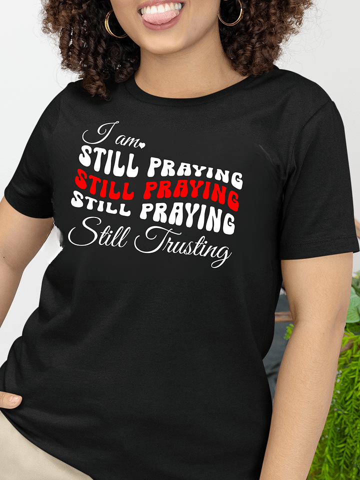 I am Still Praying, Still Trusting Bella Canvas T-shirt. product image (1)