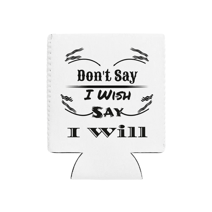 Don't Say I Wish Say I Will - White - Coozie Can Cooler product image (1)