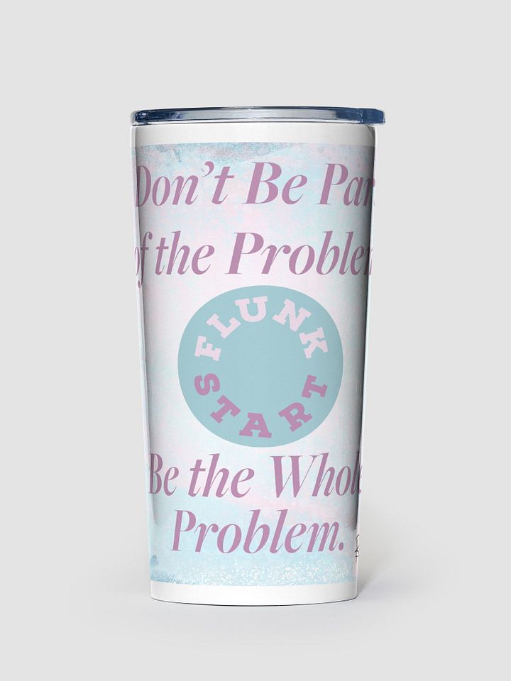 Be The Whole Problem Tumbler product image (1)