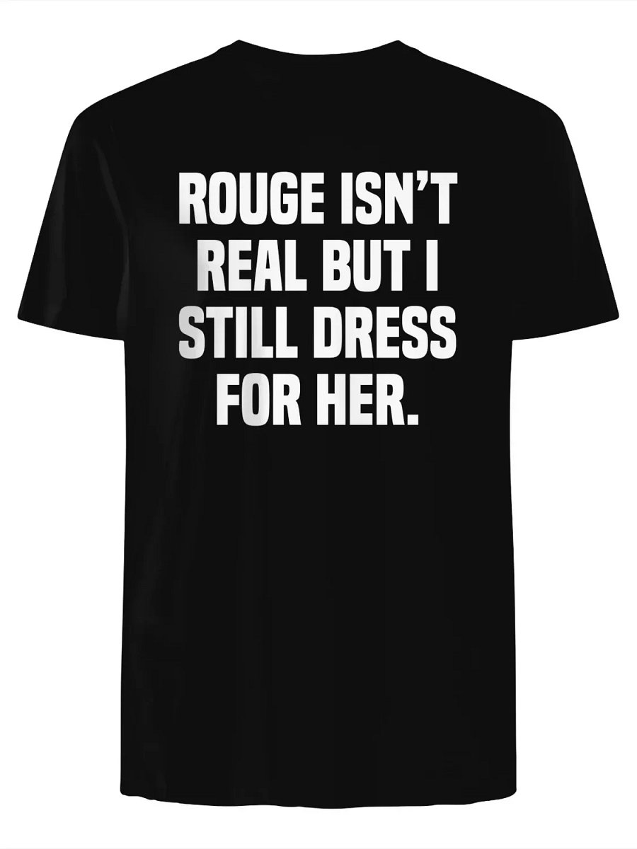 Rouge isn’t real but I still dress for her T-Shirt product image (1)