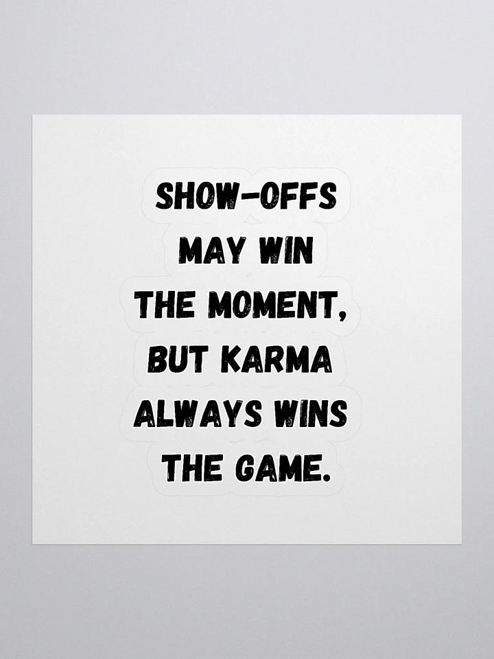 Show-Offs May Win The Moment, But Karma Always Wins The Game Sticker product image (1)